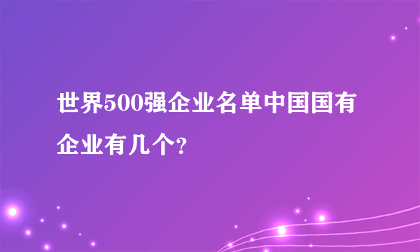 世界500强企业名单中国国有企业有几个？