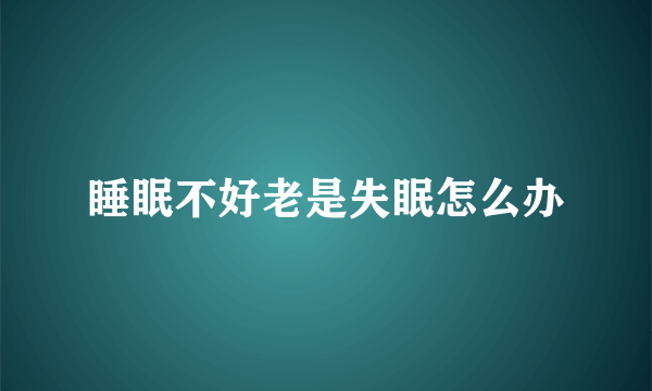 睡眠不好老是失眠怎么办