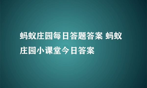 蚂蚁庄园每日答题答案 蚂蚁庄园小课堂今日答案