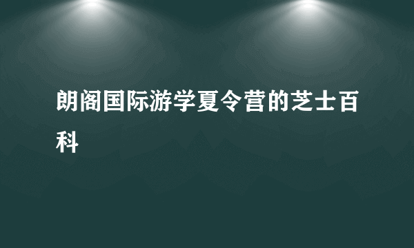 朗阁国际游学夏令营的芝士百科