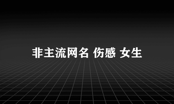 非主流网名 伤感 女生