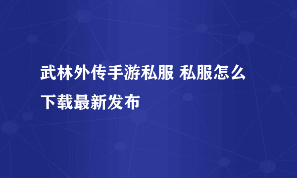 武林外传手游私服 私服怎么下载最新发布