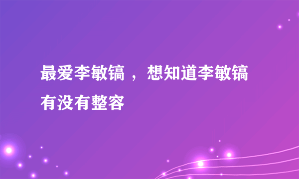 最爱李敏镐 ，想知道李敏镐有没有整容