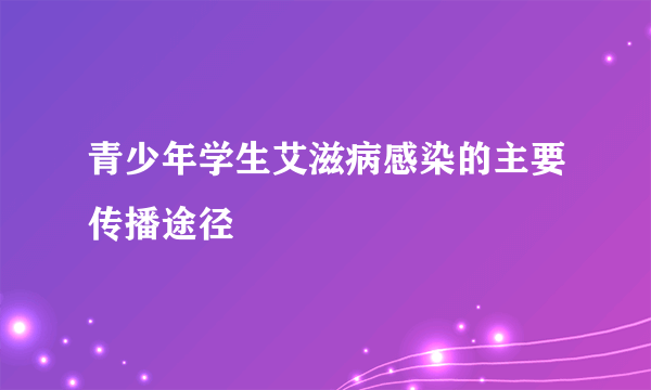 青少年学生艾滋病感染的主要传播途径