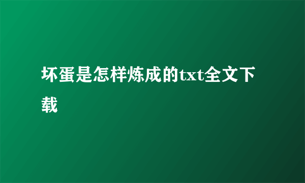 坏蛋是怎样炼成的txt全文下载