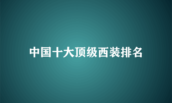 中国十大顶级西装排名