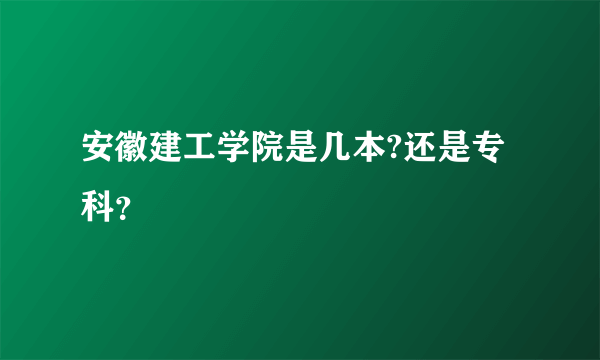 安徽建工学院是几本?还是专科？