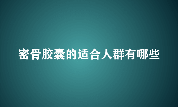 密骨胶囊的适合人群有哪些