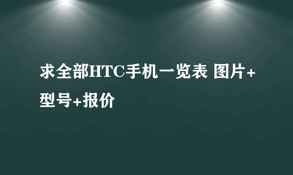 求全部HTC手机一览表 图片+型号+报价