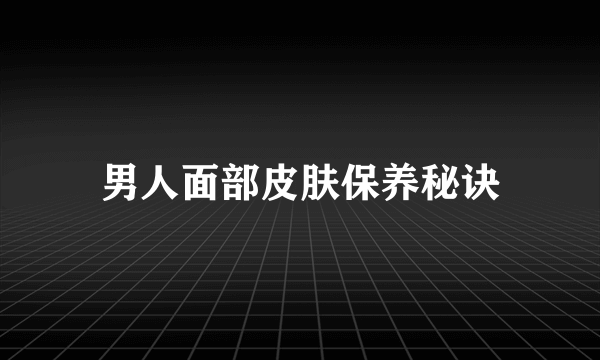 男人面部皮肤保养秘诀