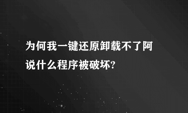 为何我一键还原卸载不了阿 说什么程序被破坏?