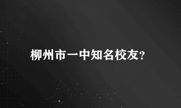 柳州市一中知名校友？