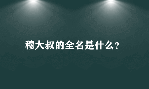 穆大叔的全名是什么？