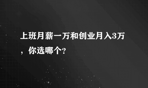 上班月薪一万和创业月入3万，你选哪个？