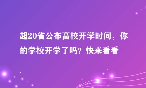 超20省公布高校开学时间，你的学校开学了吗？快来看看