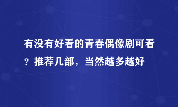 有没有好看的青春偶像剧可看？推荐几部，当然越多越好