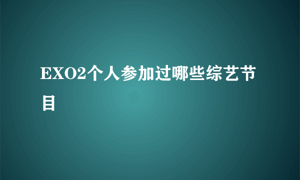 EXO2个人参加过哪些综艺节目