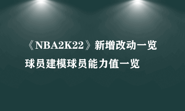 《NBA2K22》新增改动一览 球员建模球员能力值一览