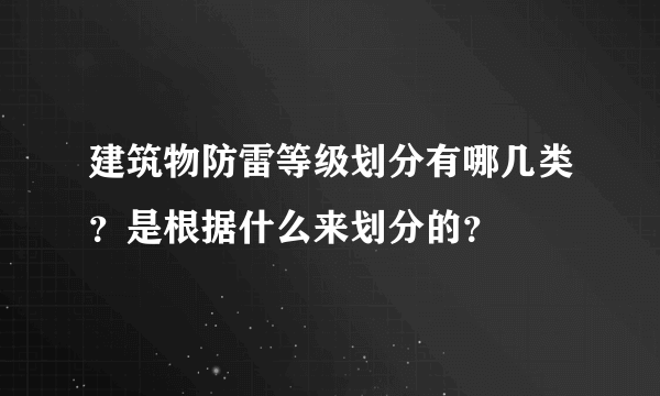 建筑物防雷等级划分有哪几类？是根据什么来划分的？