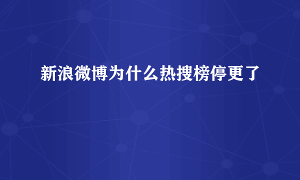 新浪微博为什么热搜榜停更了