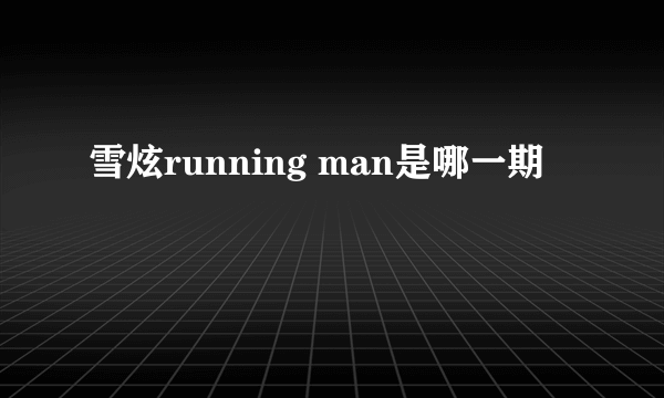 雪炫running man是哪一期