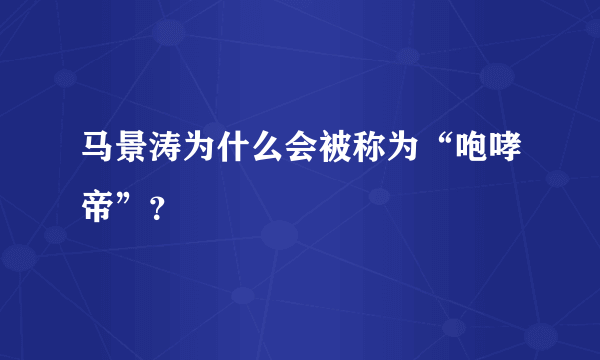 马景涛为什么会被称为“咆哮帝”？