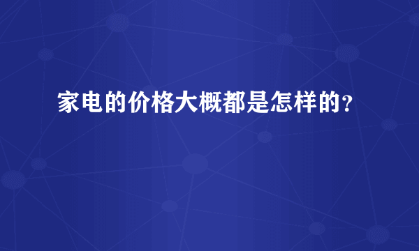 家电的价格大概都是怎样的？