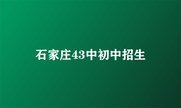 石家庄43中初中招生