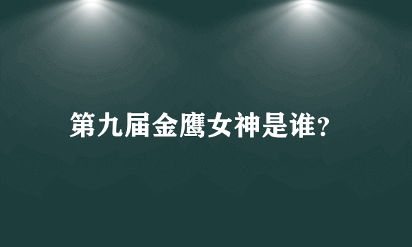 第九届金鹰女神是谁？