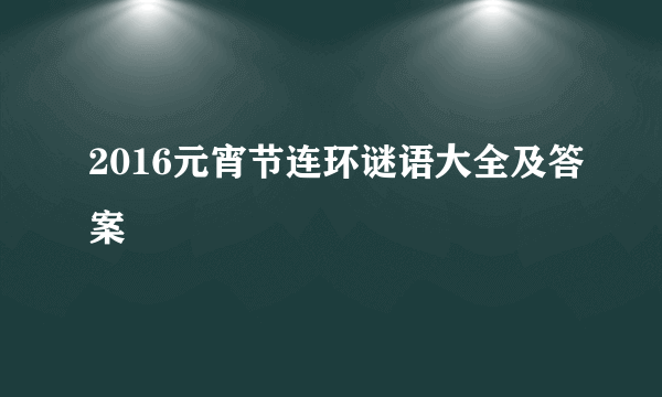 2016元宵节连环谜语大全及答案