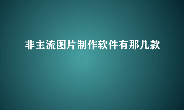 非主流图片制作软件有那几款