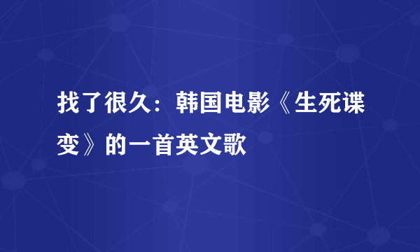 找了很久：韩国电影《生死谍变》的一首英文歌