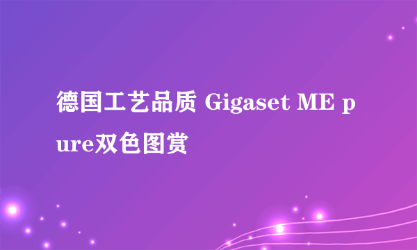 德国工艺品质 Gigaset ME pure双色图赏