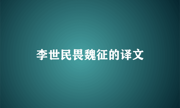 李世民畏魏征的译文