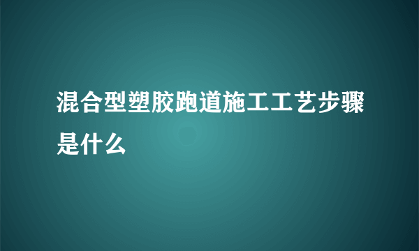 混合型塑胶跑道施工工艺步骤是什么