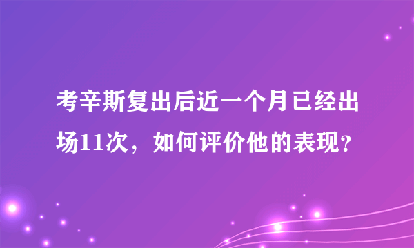 考辛斯复出后近一个月已经出场11次，如何评价他的表现？