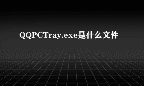 QQPCTray.exe是什么文件