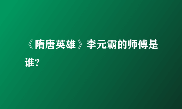 《隋唐英雄》李元霸的师傅是谁?