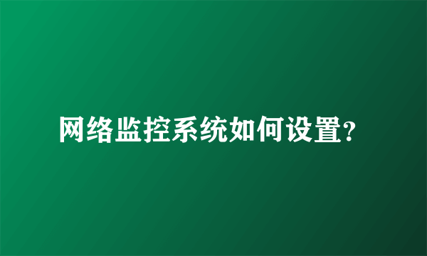 网络监控系统如何设置？