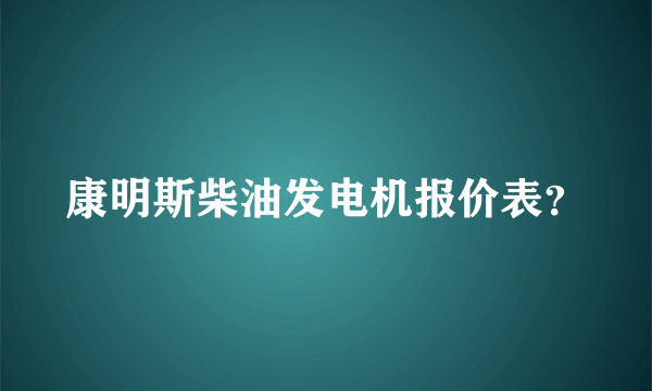 康明斯柴油发电机报价表？