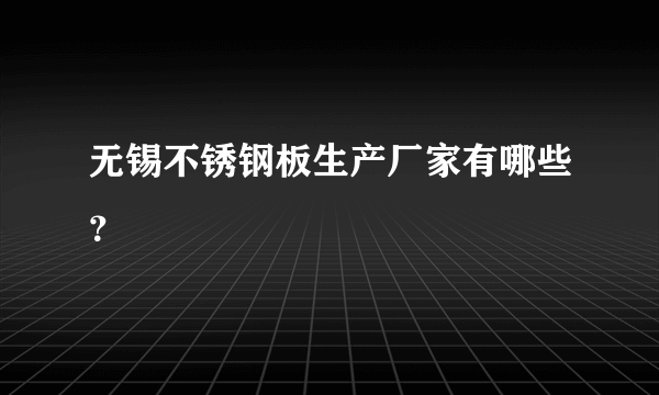 无锡不锈钢板生产厂家有哪些？