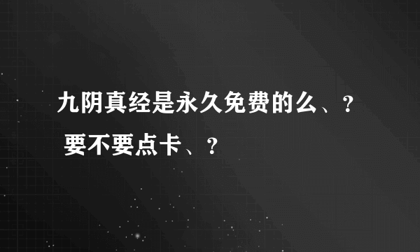 九阴真经是永久免费的么、？ 要不要点卡、？