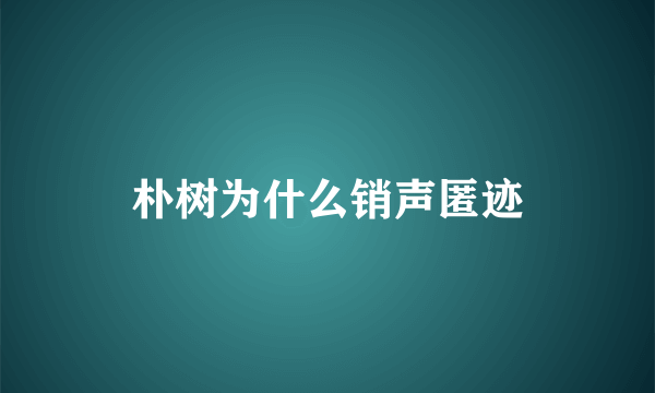 朴树为什么销声匿迹