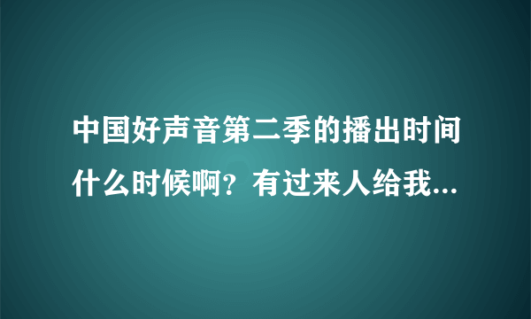 中国好声音第二季的播出时间什么时候啊？有过来人给我讲讲吗？