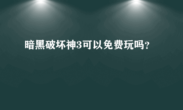 暗黑破坏神3可以免费玩吗？