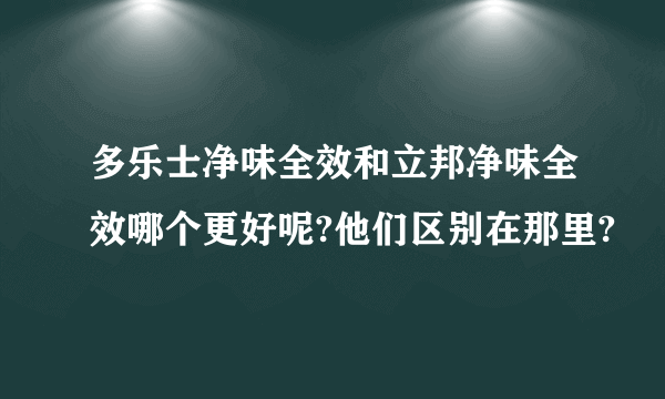 多乐士净味全效和立邦净味全效哪个更好呢?他们区别在那里?