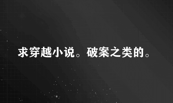 求穿越小说。破案之类的。