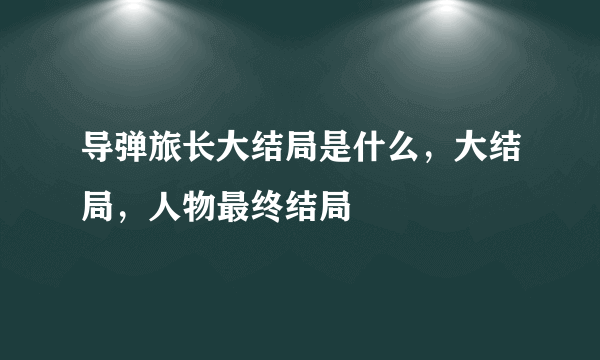 导弹旅长大结局是什么，大结局，人物最终结局