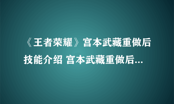 《王者荣耀》宫本武藏重做后技能介绍 宫本武藏重做后技能怎么样