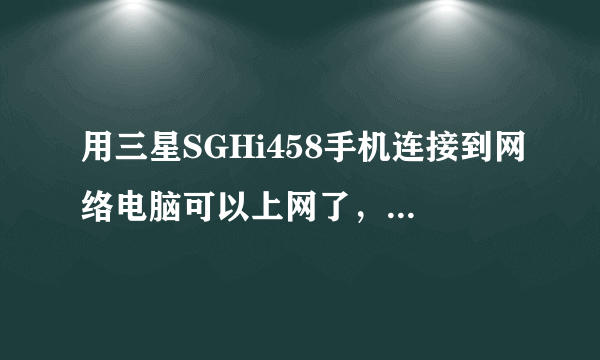 用三星SGHi458手机连接到网络电脑可以上网了，请问资费怎么算啊？有图片